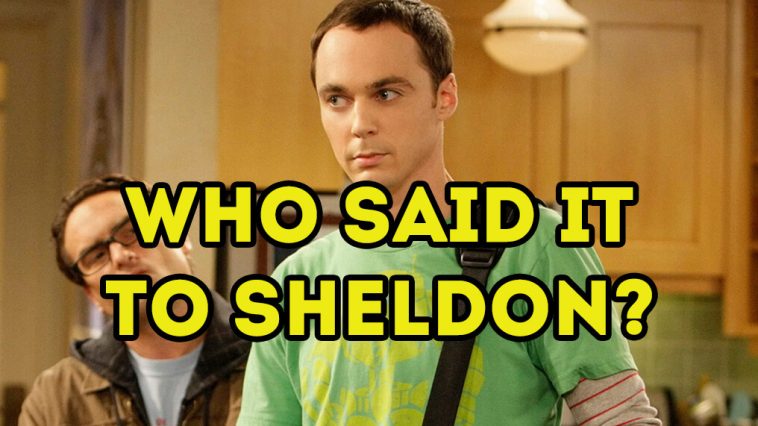 The Big Bang Theory - Who Said It to Sheldon