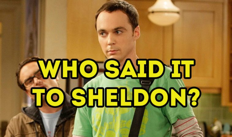 The Big Bang Theory - Who Said It to Sheldon